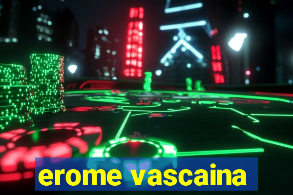 erome vascaina